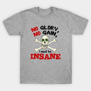 No Glory No Gain I Must Be Insane T-Shirt